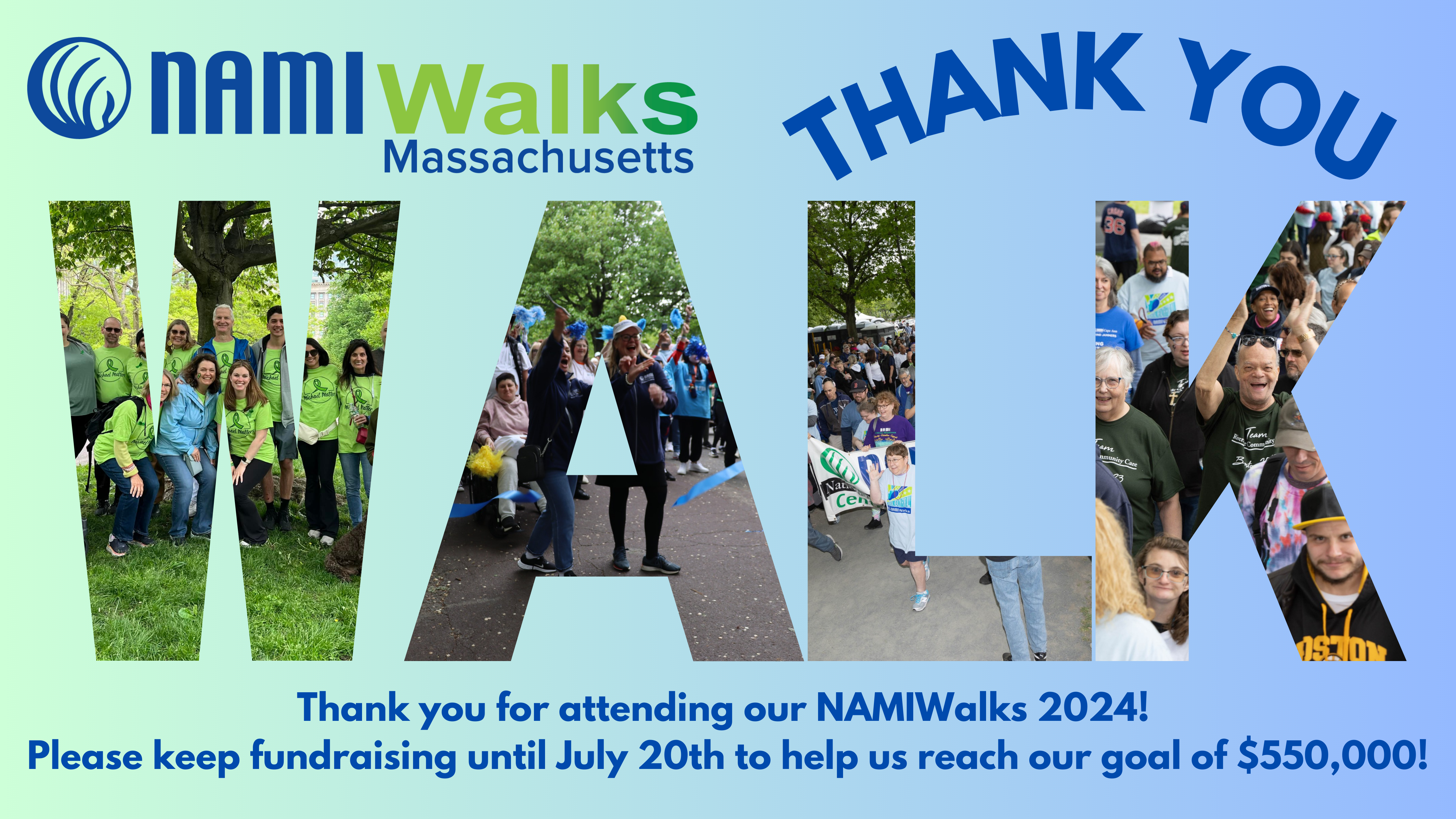 he image is a promotional graphic for NAMIWalks Massachusetts 2024. It features a blue and green gradient background. The main text at the top of the image includes the "NAMI Walks Massachusetts" logo with a blue circular emblem and the word "Walks" in green. The word "WALK" is prominently displayed across the center of the image in large, capital letters, with each letter filled with a different photograph of event participants. The letter 'W' shows a group posing under a tree, 'A' contains an image of people cheering, 'L' presents small groups in conversation, and 'K' depicts participants walking. Above the word "WALK," the phrase "THANK YOU" is arched in blue text. At the bottom in blue text, a message reads: "Thank you for attending our NAMIWalks 2024! Please keep fundraising until July 20th to help us reach our goal of $550,000!"