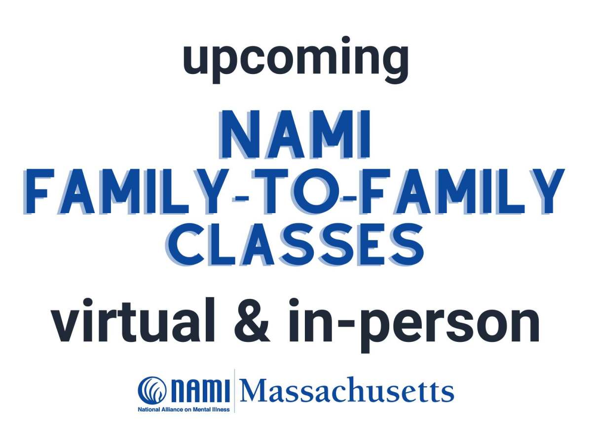 Upcoming NAMI Family-to-Family Classes, virtual & in-person. NAMI Massachusetts.