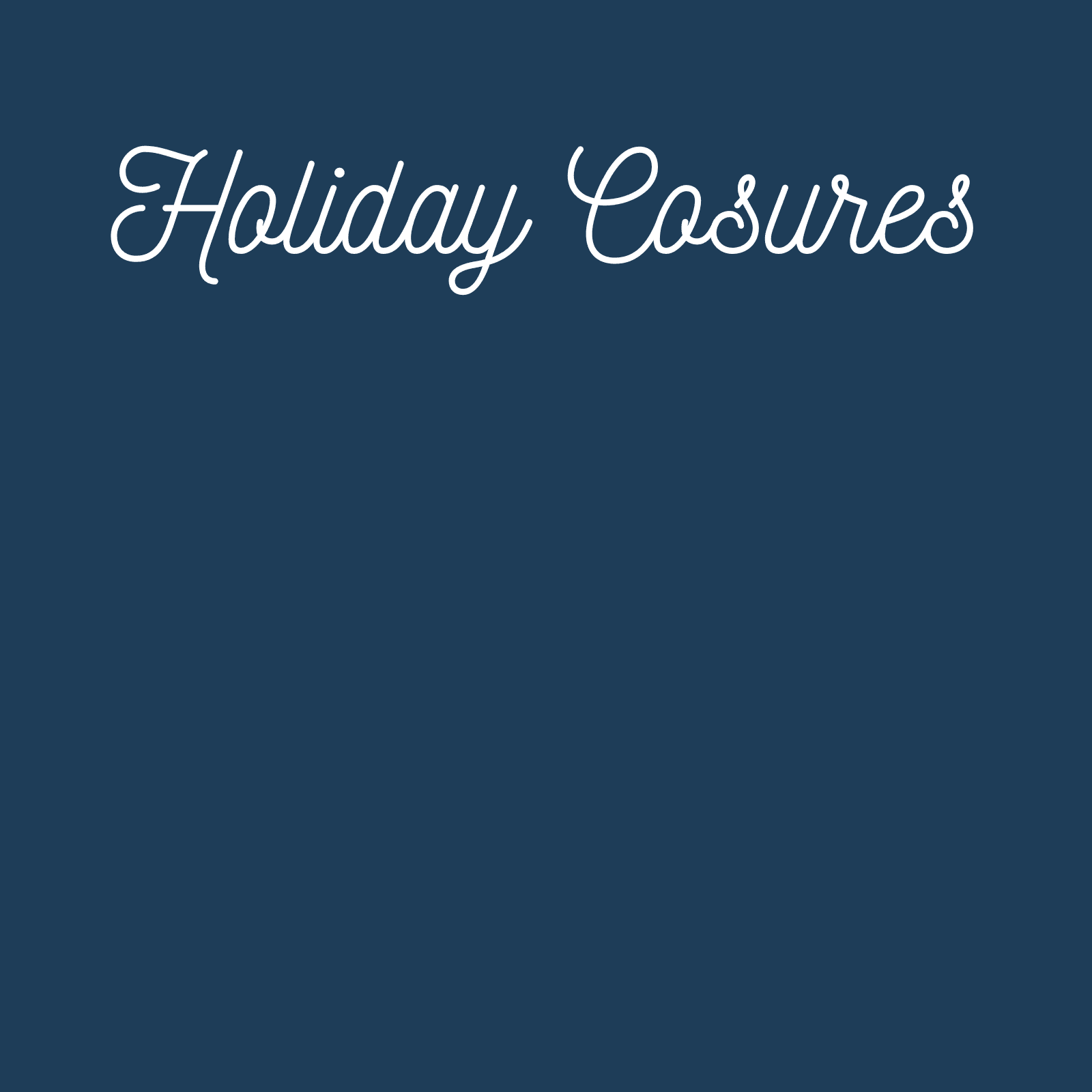 white text on a blue background, reads" Holiday Closures"